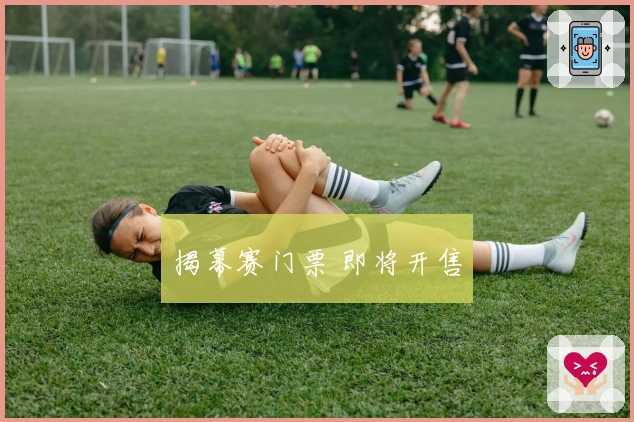 揭幕赛门票 即将开售